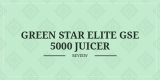 Green Star Elite Gse 5000 Review –  Juice Extractor with Jumbo Twin Gears