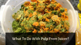 What To Do With Pulp From Juicer?